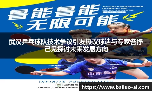 武汉乒乓球队技术争议引发热议球迷与专家各抒己见探讨未来发展方向