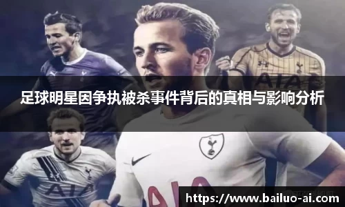 足球明星因争执被杀事件背后的真相与影响分析