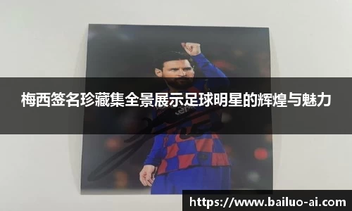 梅西签名珍藏集全景展示足球明星的辉煌与魅力